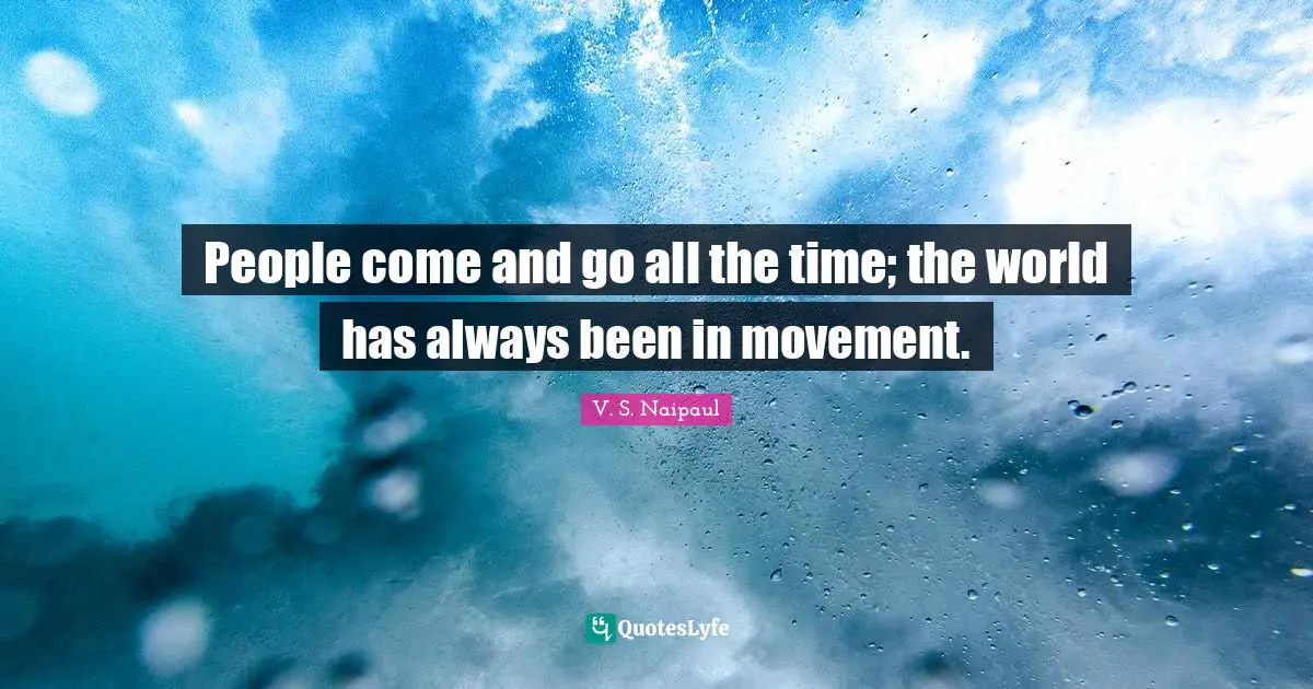 People come and go all the time; the world has always been in movement.