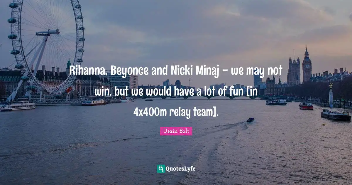 Rihanna, Beyonce and Nicki Minaj - we may not win, but we would have a lot of fun [in 4x400m relay team].