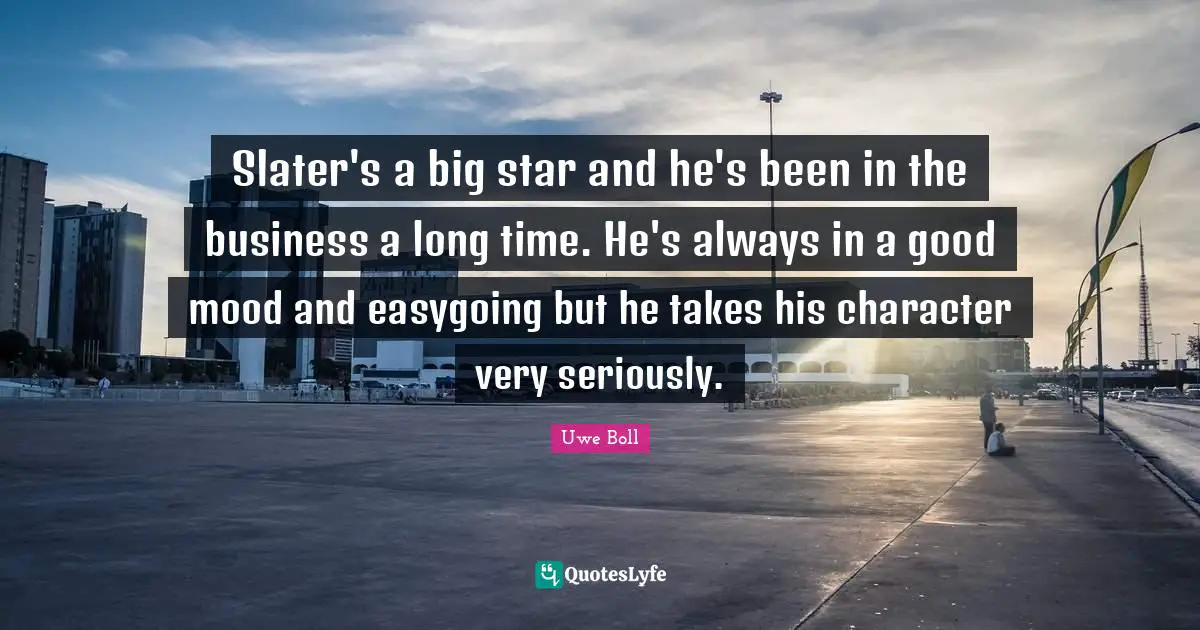 Slater's a big star and he's been in the business a long time. He's always in a good mood and easygoing but he takes his character very seriously.