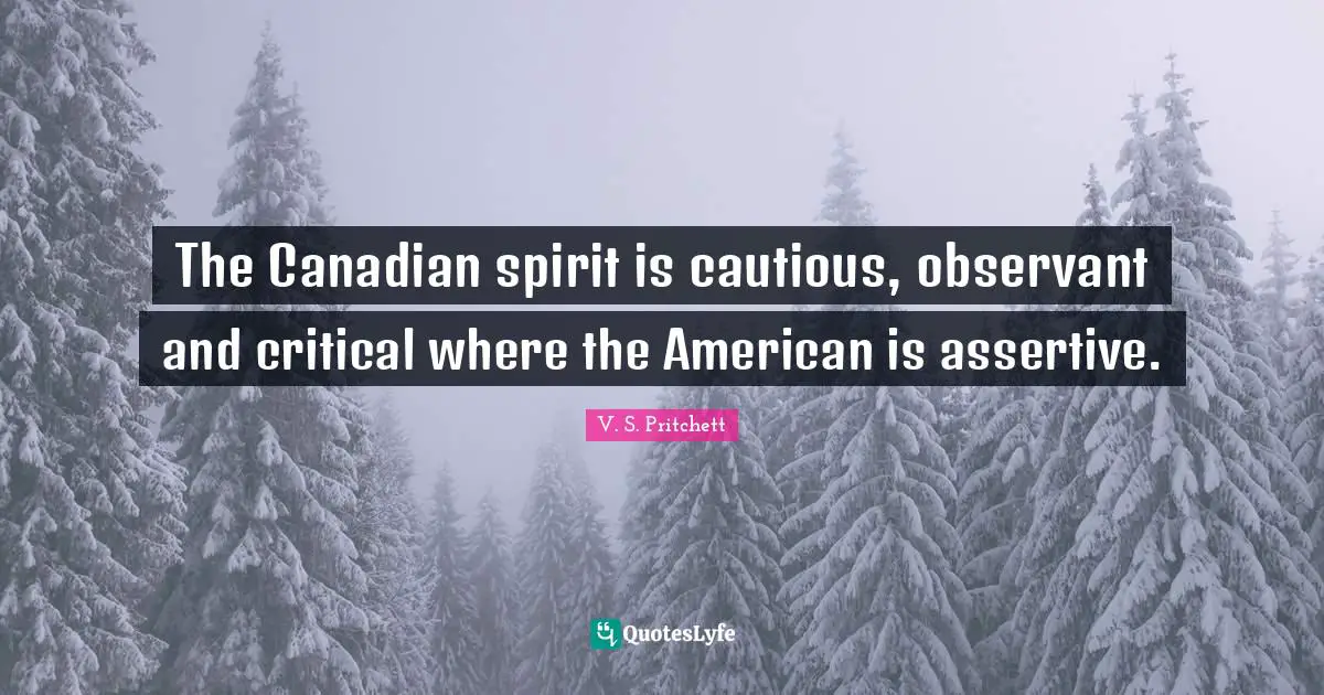 Be Assertive Quotes: "The Canadian spirit is cautious, observant and critical where the American is assertive."