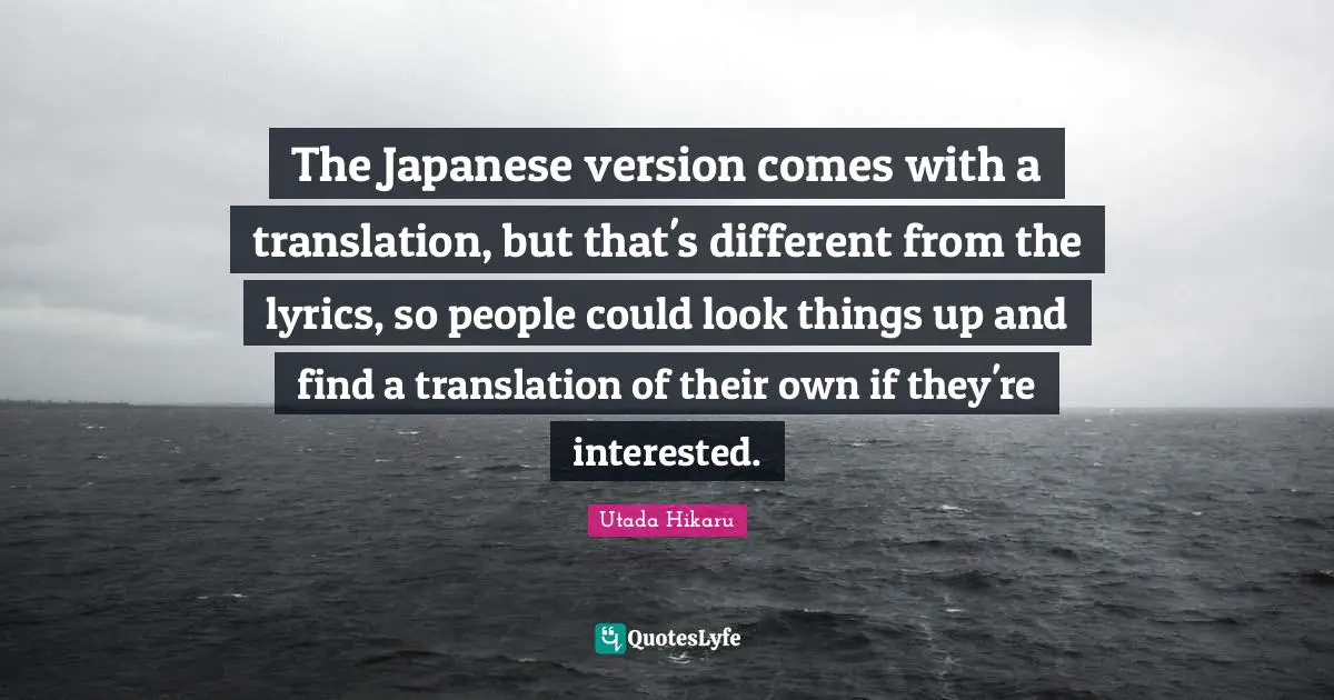 The Japanese version comes with a translation, but that's different from the lyrics, so people could look things up and find a translation of their own if they're interested.