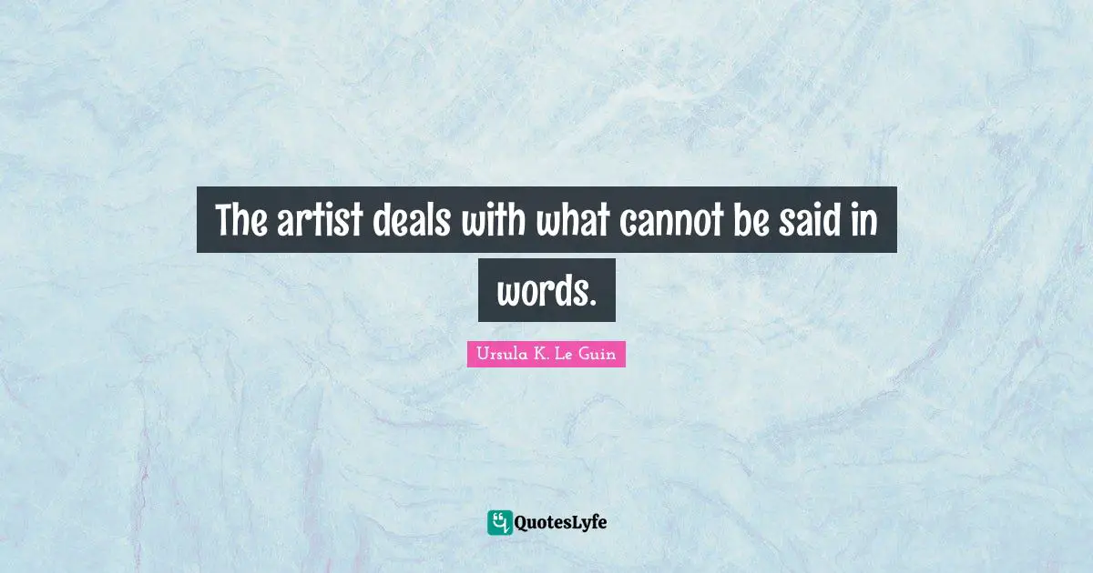 Deals Quotes: "The artist deals with what cannot be said in words."