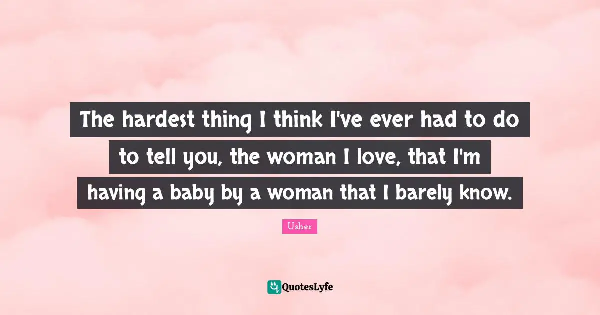 Having A Baby Quotes: "The hardest thing I think I've ever had to do to tell you, the woman I love, that I'm having a baby by a woman that I barely know."