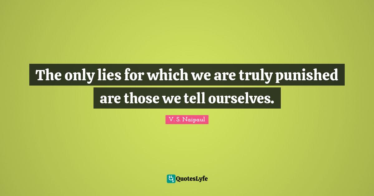 The only lies for which we are truly punished are those we tell ourselves.