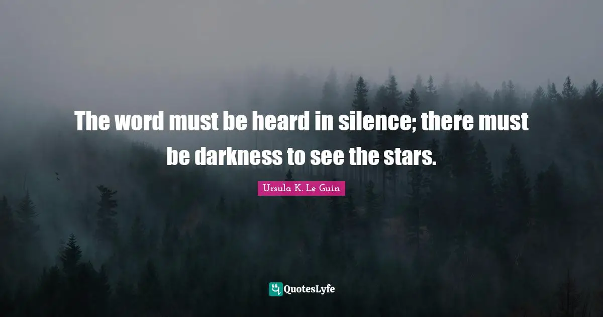 The word must be heard in silence; there must be darkness to see the stars.
