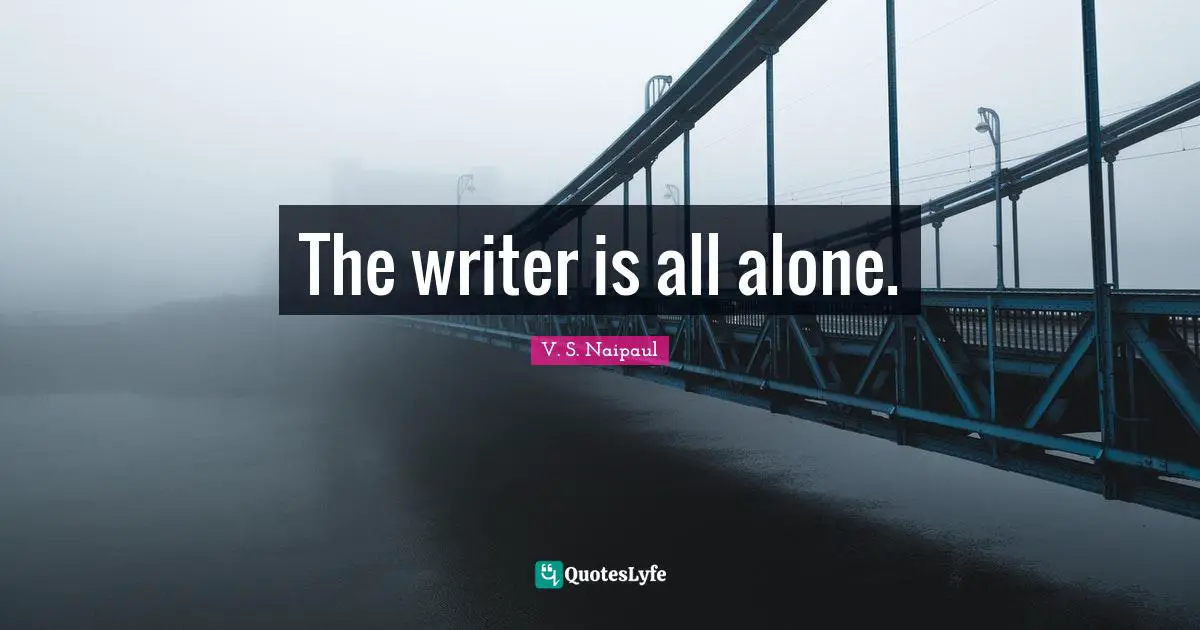 The writer is all alone.