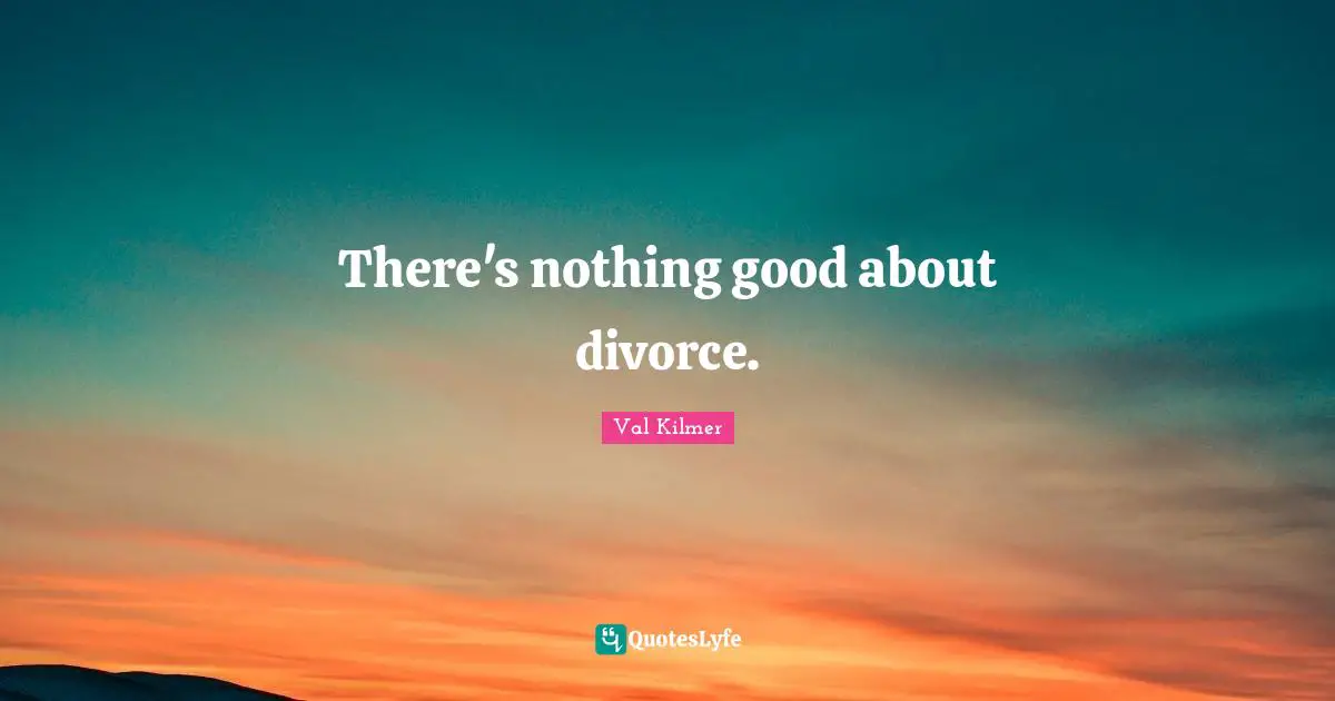 There's nothing good about divorce.