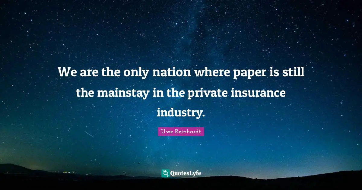 We are the only nation where paper is still the mainstay in the private insurance industry.