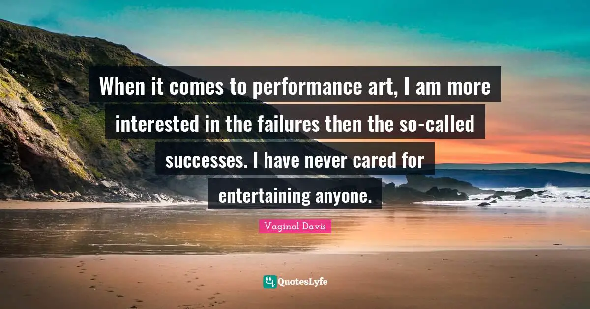 When it comes to performance art, I am more interested in the failures then the so-called successes. I have never cared for entertaining anyone.