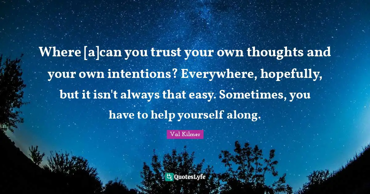 Where [a]can you trust your own thoughts and your own intentions? Everywhere, hopefully, but it isn't always that easy. Sometimes, you have to help yourself along.