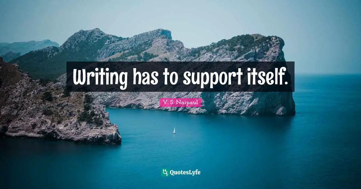 Writing has to support itself.
