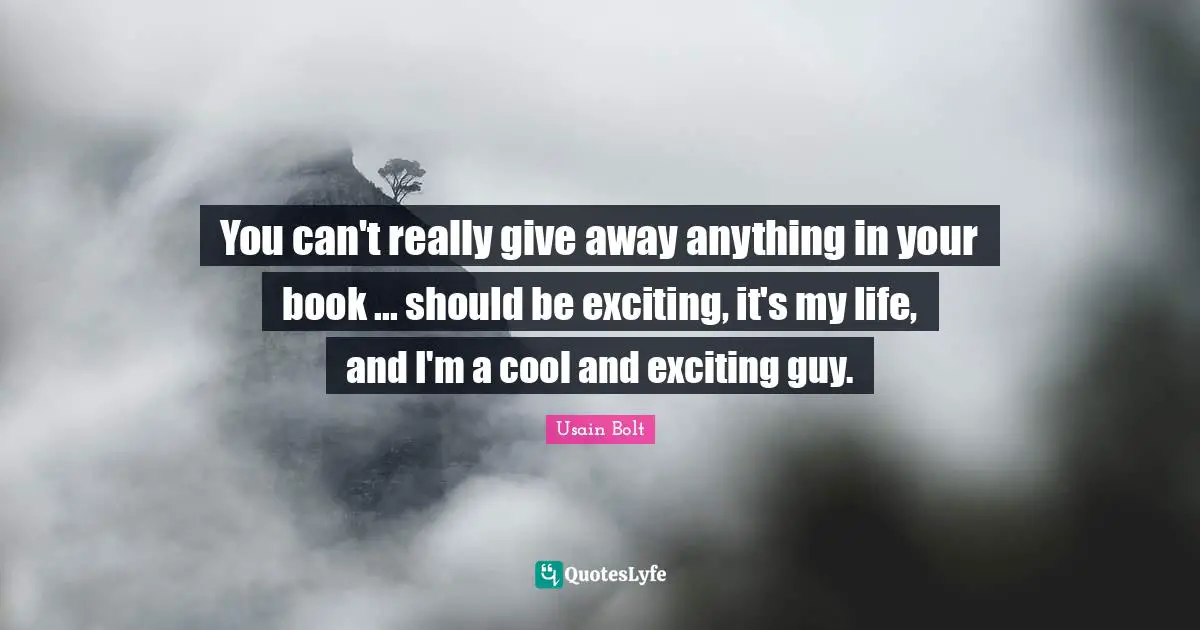 Usain Bolt Quotes: "You can't really give away anything in your book ... should be exciting, it's my life, and I'm a cool and exciting guy."