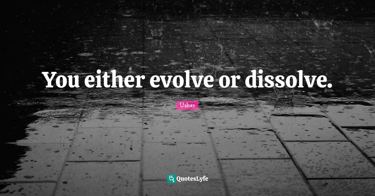 Evolve Quotes: "You either evolve or dissolve."