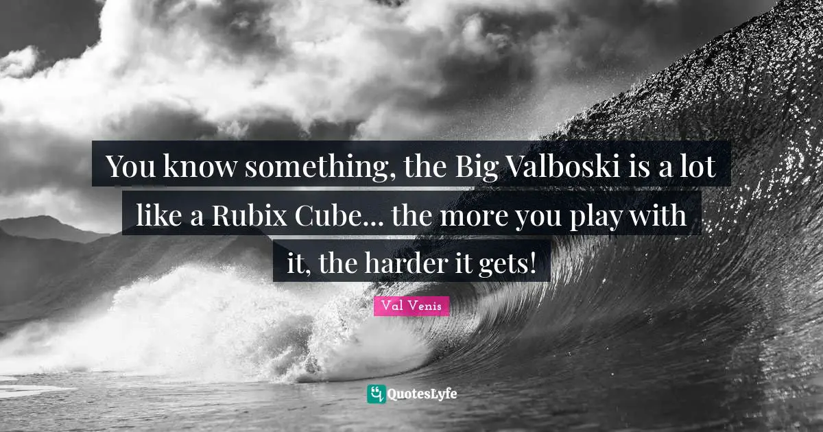Val Venis Quotes: "You know something, the Big Valboski is a lot like a Rubix Cube... the more you play with it, the harder it gets!"