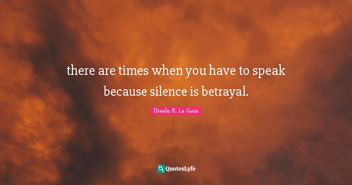 there are times when you have to speak because silence is betrayal.