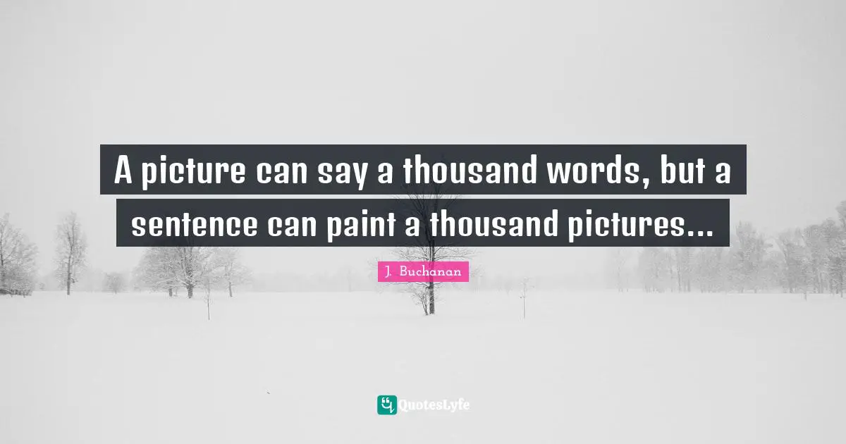A picture can say a thousand words, but a sentence can paint a thousand pictures...