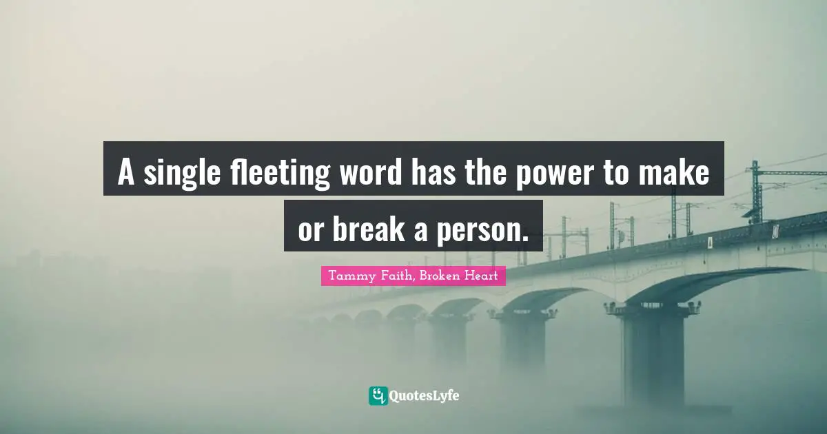 A single fleeting word has the power to make or break a person.