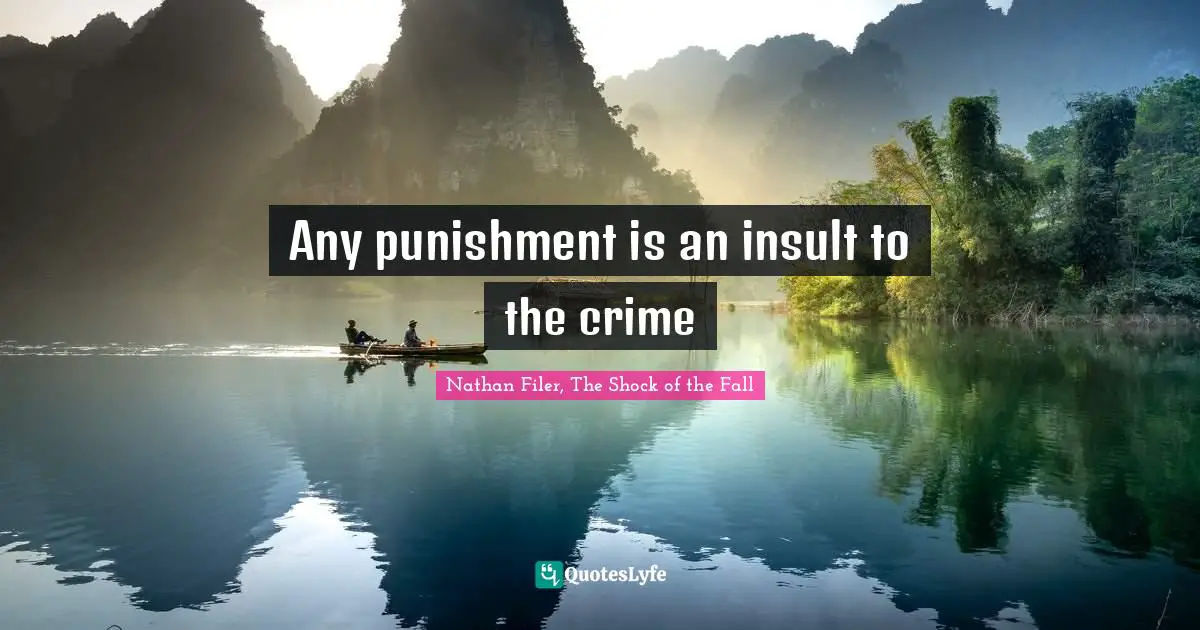 Any punishment is an insult to the crime