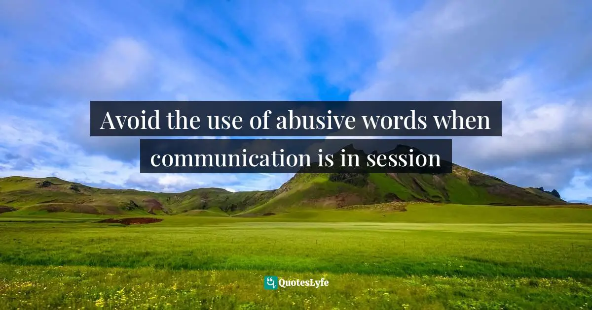 Avoid the use of abusive words when communication is in session