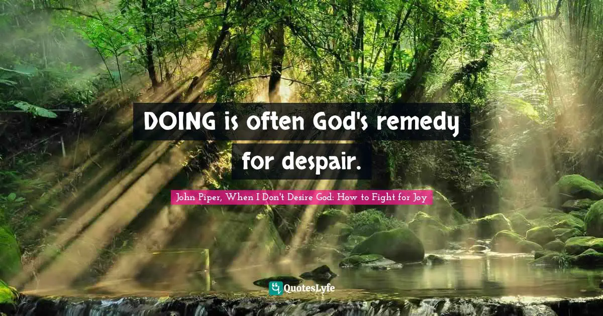 DOING is often God's remedy for despair.