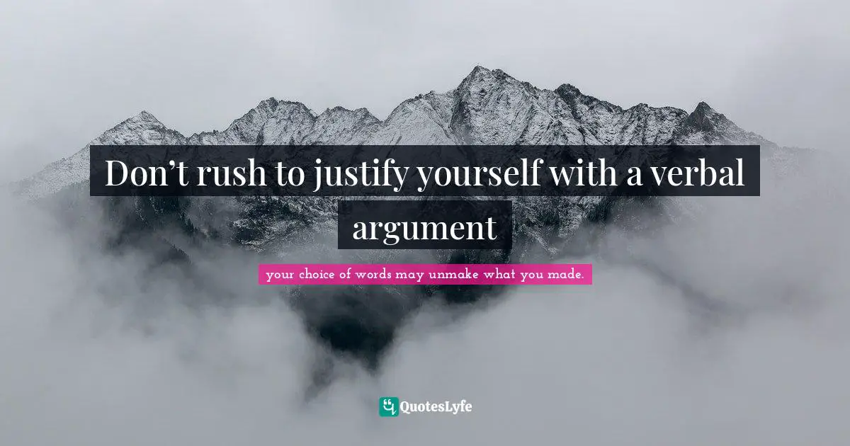 Don’t rush to justify yourself with a verbal argument