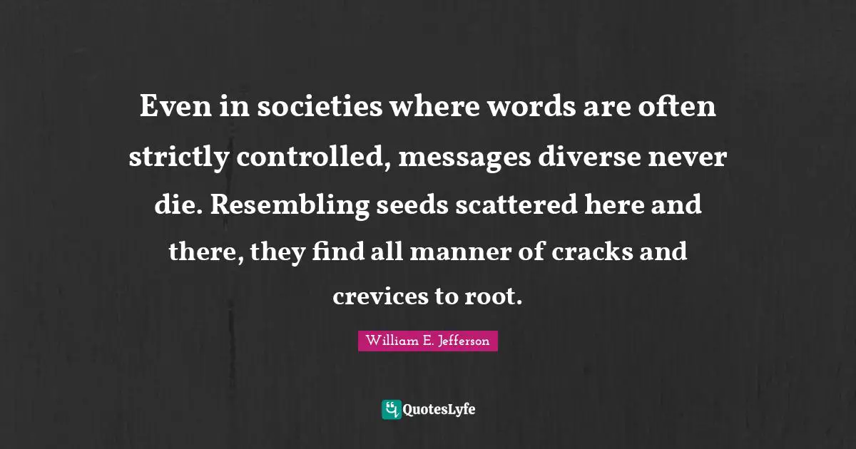 Even in societies where words are often strictly controlled, messages diverse never die. Resembling seeds scattered here and there, they find all manner of cracks and crevices to root.