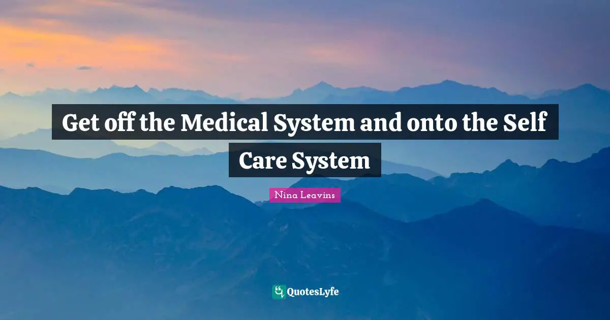 Get off the Medical System and onto the Self Care System