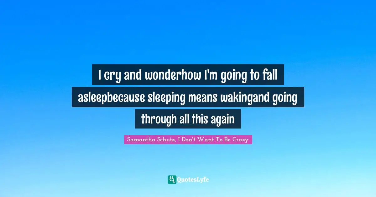 I cry and wonderhow I'm going to fall asleepbecause sleeping means wakingand going through all this again