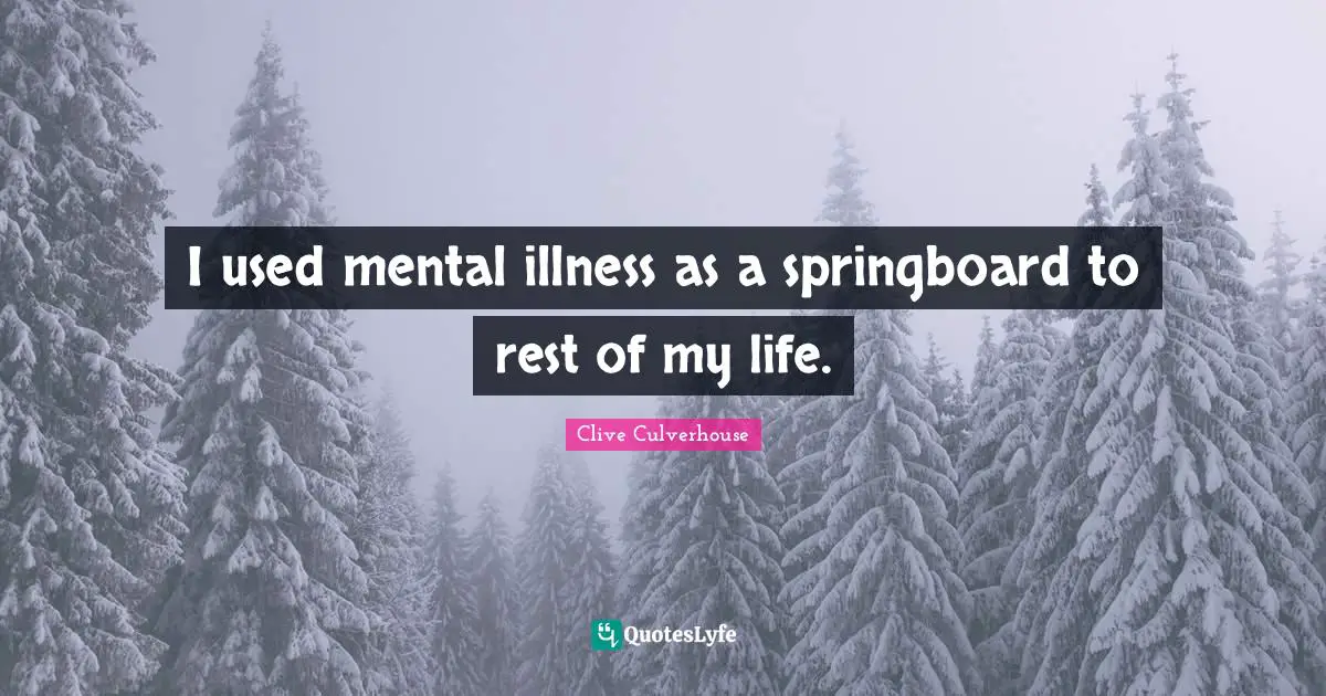 I used mental illness as a springboard to rest of my life.
