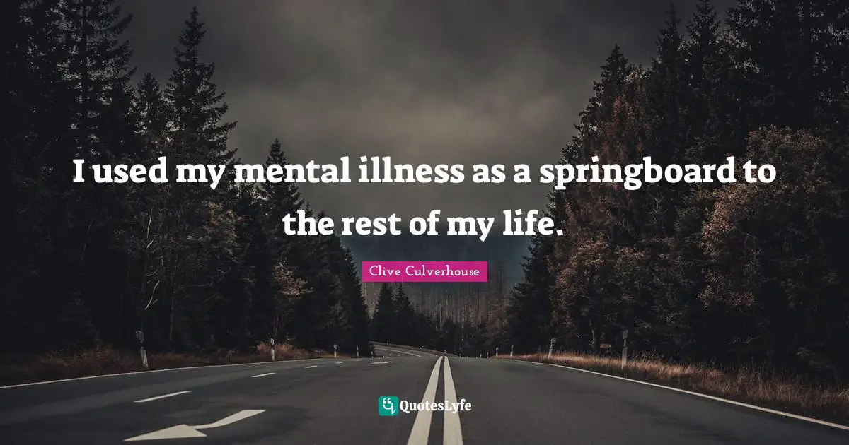 I used my mental illness as a springboard to the rest of my life.