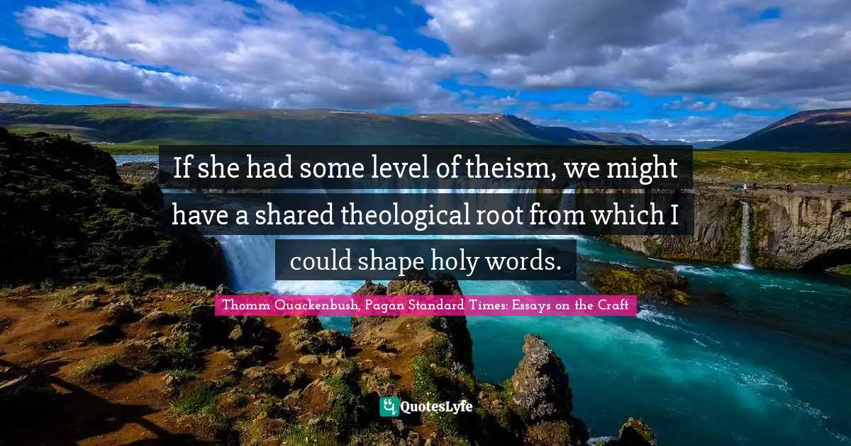 If she had some level of theism, we might have a shared theological root from which I could shape holy words.