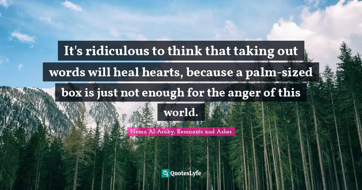 It's ridiculous to think that taking out words will heal hearts, because a palm-sized box is just not enough for the anger of this world.