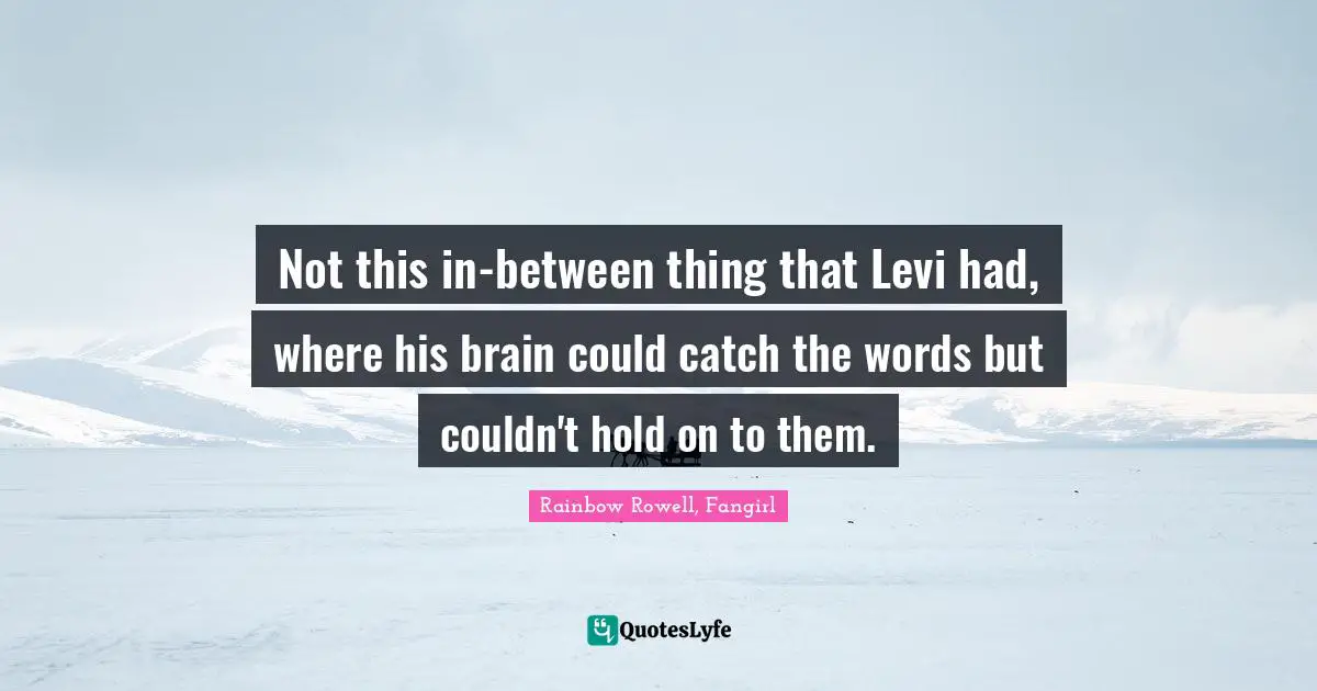 Not this in-between thing that Levi had, where his brain could catch the words but couldn't hold on to them.
