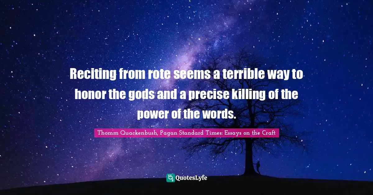 Reciting from rote seems a terrible way to honor the gods and a precise killing of the power of the words.