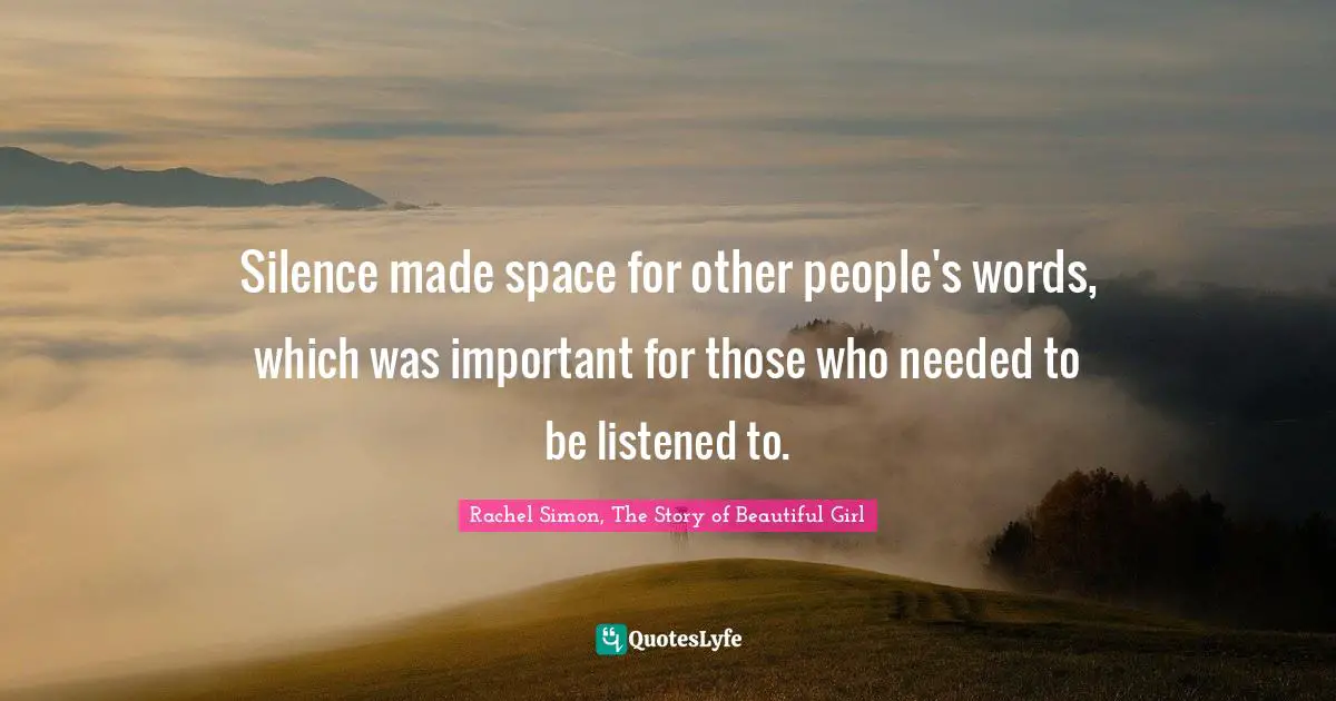 Silence made space for other people's words, which was important for those who needed to be listened to.