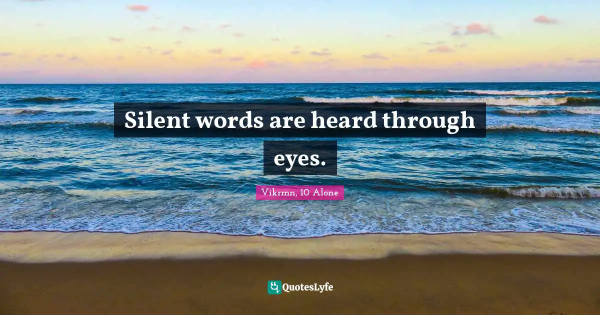 Silent words are heard through eyes.