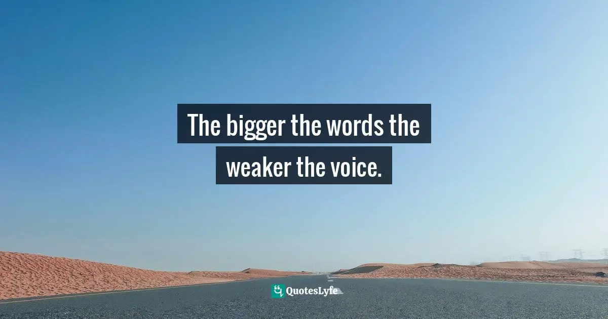 The bigger the words the weaker the voice.
