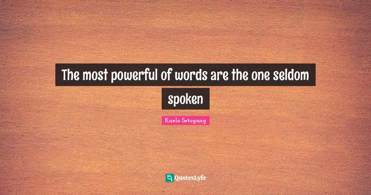 The most powerful of words are the one seldom spoken
