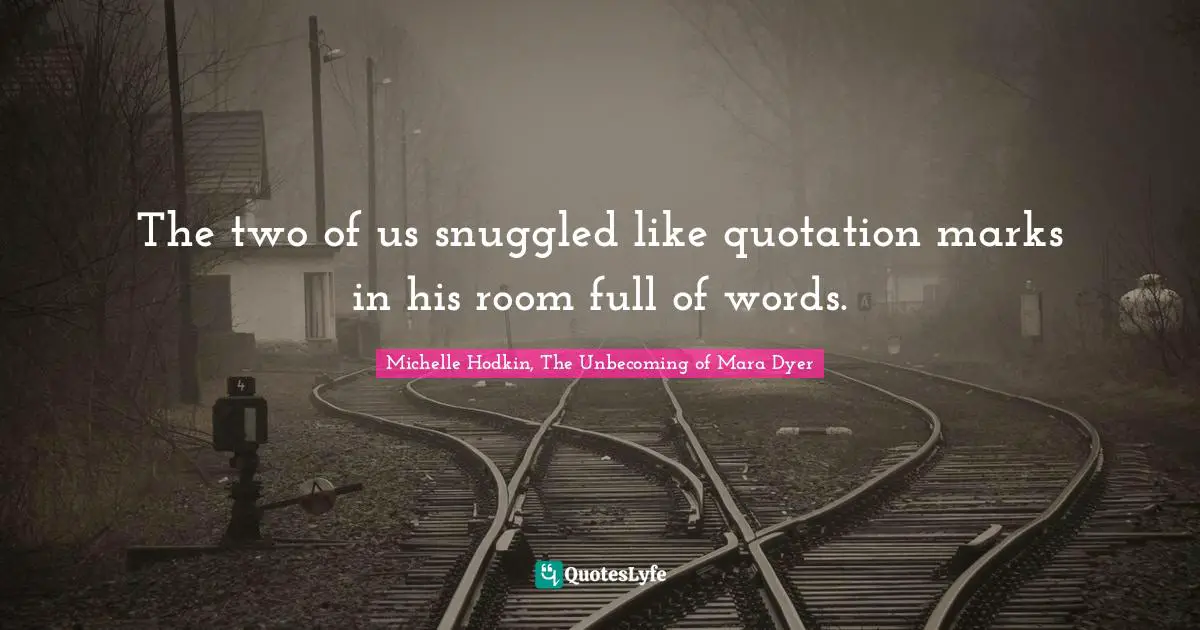 The two of us snuggled like quotation marks in his room full of words.