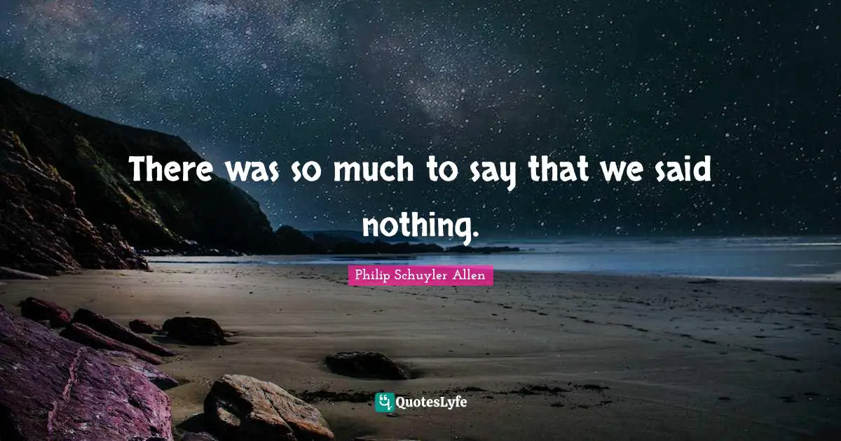 There was so much to say that we said nothing.