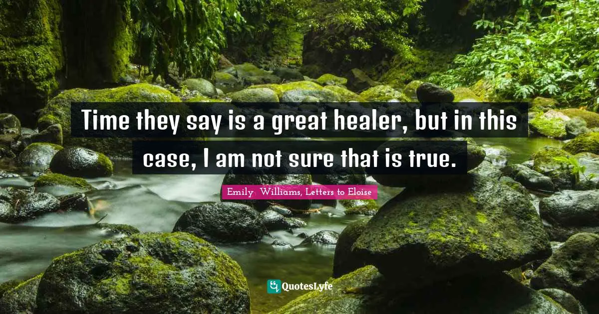 Time Heals Quotes: "Time they say is a great healer, but in this case, I am not sure that is true."