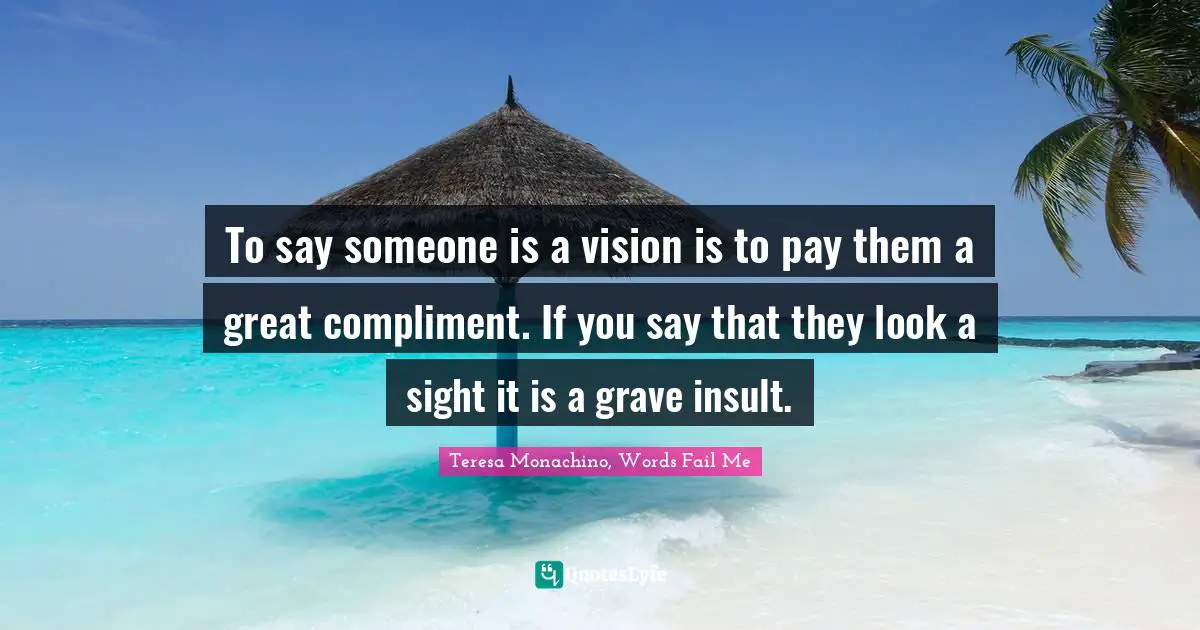 To say someone is a vision is to pay them a great compliment. If you say that they look a sight it is a grave insult.