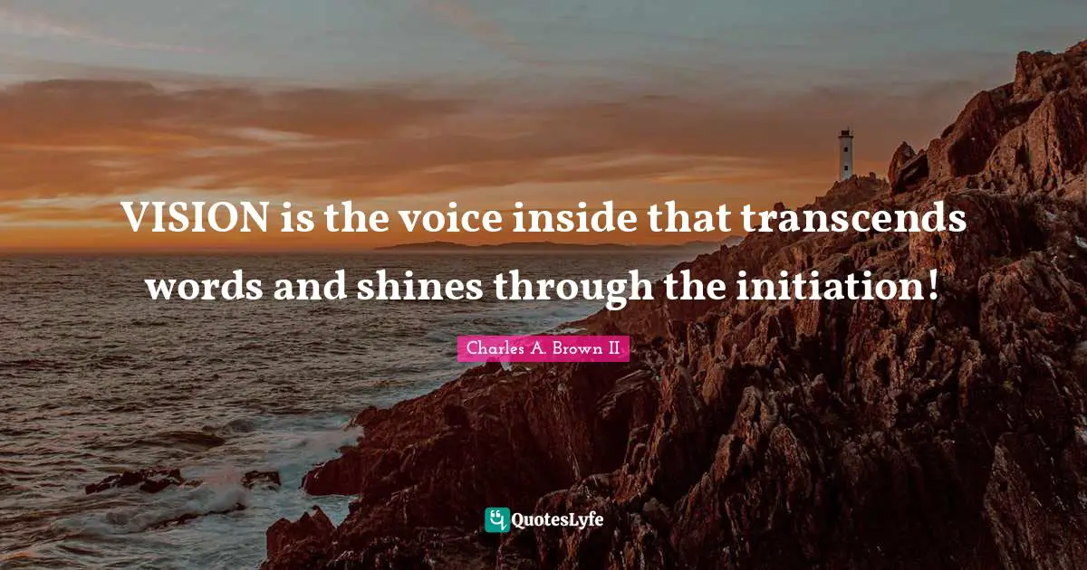 VISION is the voice inside that transcends words and shines through the initiation!