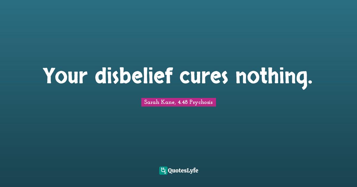 Your disbelief cures nothing.