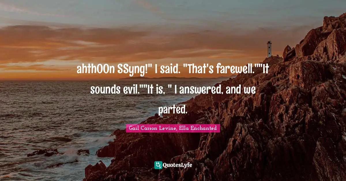 ahthOOn SSyng!" I said. "That's farewell.""It sounds evil.""It is, " I answered, and we parted.