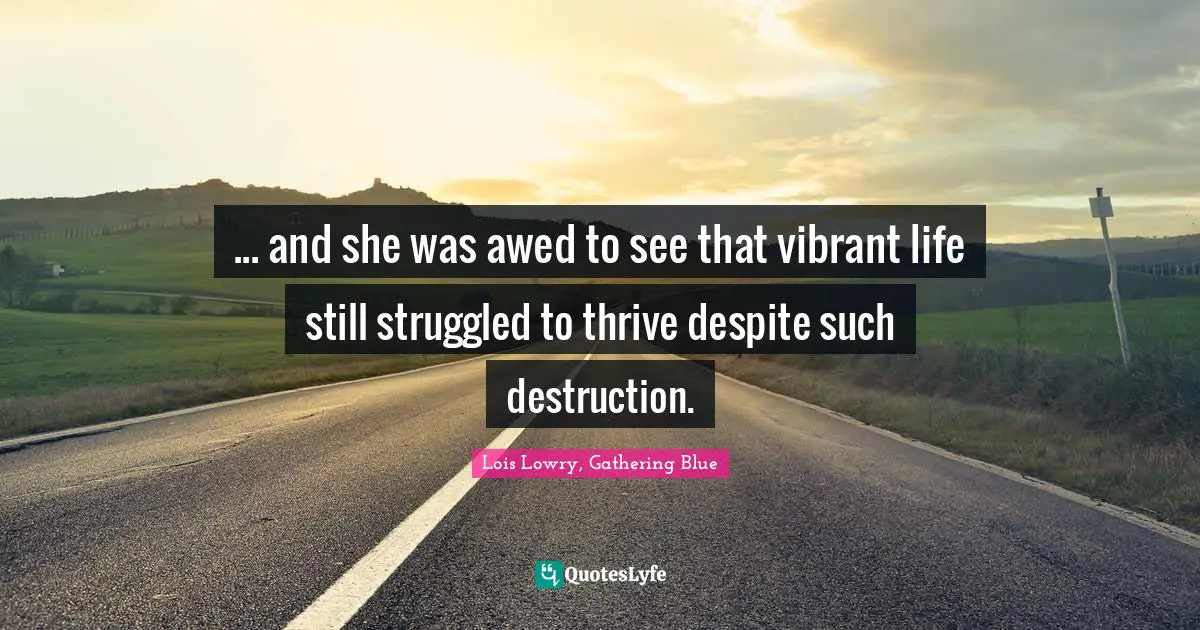 ... and she was awed to see that vibrant life still struggled to thrive despite such destruction.
