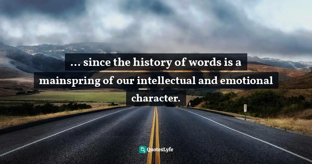 Cirilo F. Bautista, The House Of True Desire: Essays On Life And Literature Quotes: "... since the history of words is a mainspring of our intellectual and emotional character."