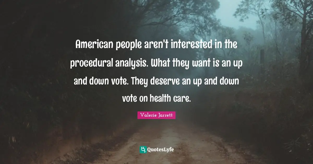 American people aren't interested in the procedural analysis. What they want is an up and down vote. They deserve an up and down vote on health care.