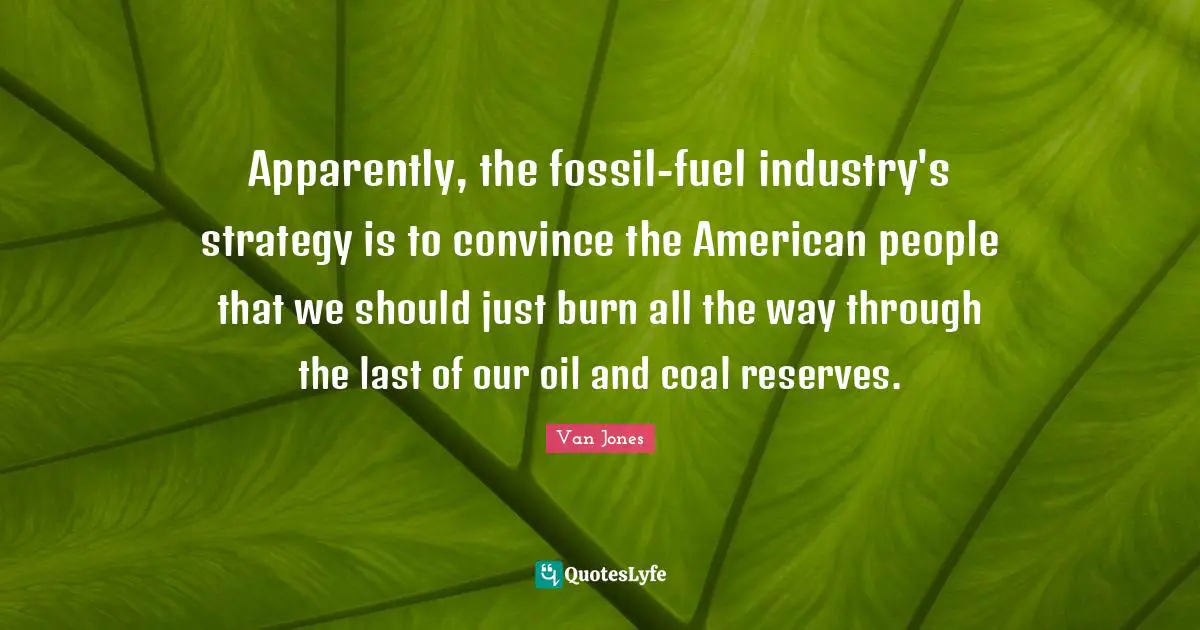 Apparently, the fossil-fuel industry's strategy is to convince the American people that we should just burn all the way through the last of our oil and coal reserves.