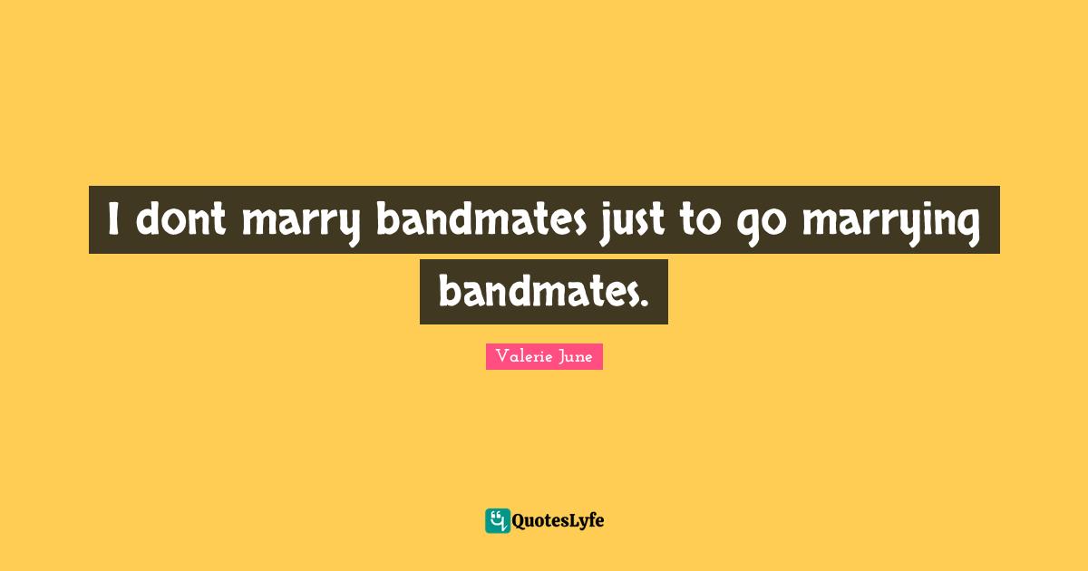 I dont marry bandmates just to go marrying bandmates.
